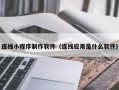 铜川连线小程序制作软件（连线应用是什么软件）