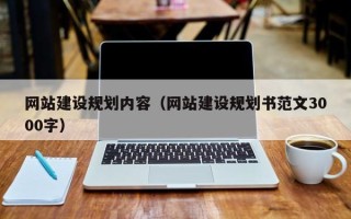 铜川网站建设规划内容（网站建设规划书范文3000字）