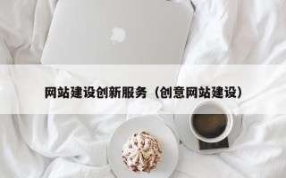 铜川网站建设创新服务（创意网站建设）