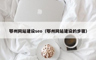 铜川鄂州网站建设seo（鄂州网站建设的步骤）