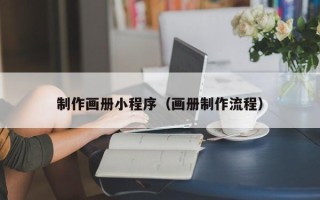 铜川制作画册小程序（画册制作流程）